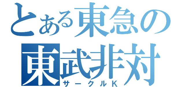 とある東急の東武非対応（サークルＫ）