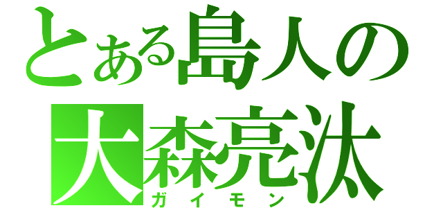 とある島人の大森亮汰（ガイモン）