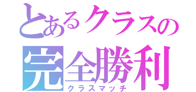 とあるクラスの完全勝利（クラスマッチ）