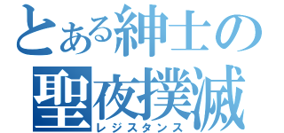 とある紳士の聖夜撲滅（レジスタンス）