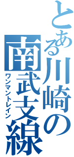 とある川崎の南武支線（ワンマントレイン）