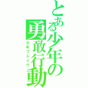 とある少年の勇敢行動（少年ブレイヴ）