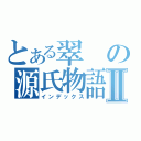 とある翠の源氏物語Ⅱ（インデックス）