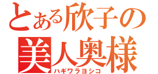 とある欣子の美人奥様（ハギワラヨシコ）