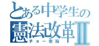 とある中学生の憲法改革Ⅱ（チョー余裕）