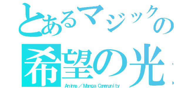 とあるマジックの希望の光（Ａｎｉｍｅ ／ Ｍａｎｇａ Ｃｏｍｍｕｎｉｔｙ）