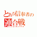 とある信奉者の連合戦（ユニオンバトル）