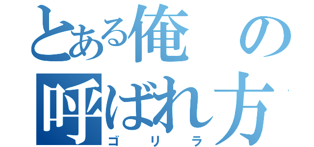 とある俺の呼ばれ方（ゴリラ）