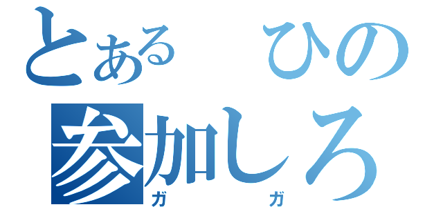 とある　ひの参加しろ（ガガ）