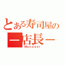 とある寿司屋の－店長－（ Ｍａｎａｇｅｒ）