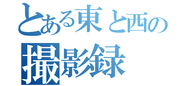 とある東と西の撮影録（）