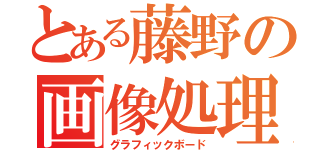 とある藤野の画像処理装置（グラフィックボード）