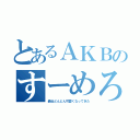 とあるＡＫＢのすーめろ（最近どんどん可愛くなってきた）