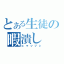 とある生徒の暇潰し（ヒマツブシ）