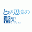 とある辺境の書架（インデックス）