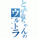 とある竜ちゃんのウルトラ（ボイス）