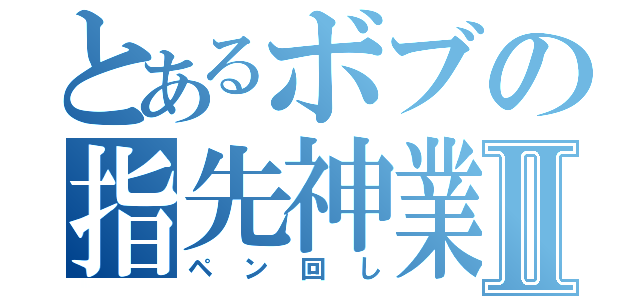 とあるボブの指先神業Ⅱ（ペン回し）