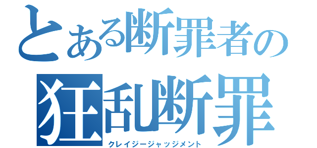 とある断罪者の狂乱断罪（クレイジージャッジメント）