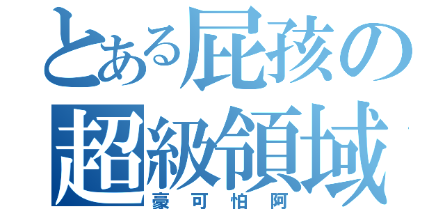 とある屁孩の超級領域（豪可怕阿）