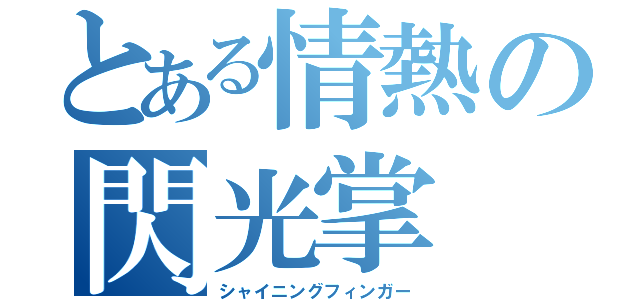 とある情熱の閃光掌（シャイニングフィンガー）