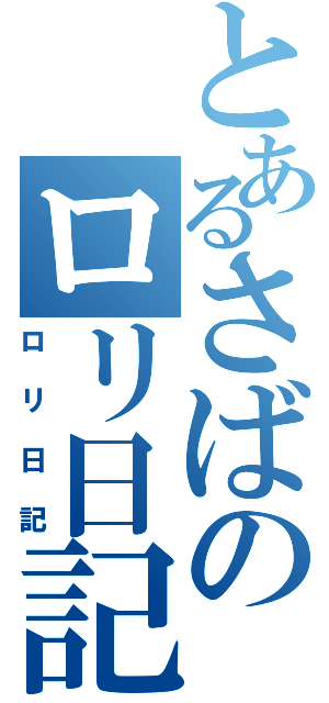 とあるさばのロリ日記（ロリ日記）