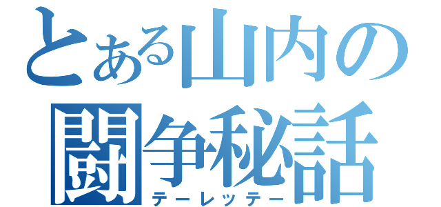 とある山内の闘争秘話（テーレッテー）