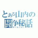 とある山内の闘争秘話（テーレッテー）