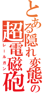 とある隠れ変態の超電磁砲（レールガン）