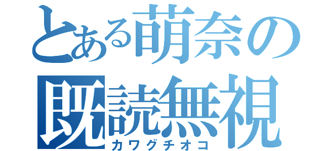 とある萌奈の既読無視（カワグチオコ）