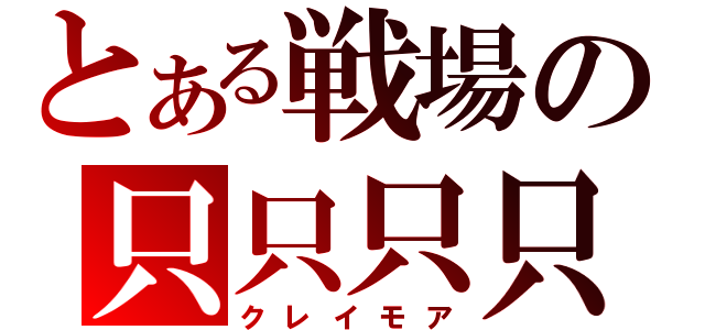 とある戦場の只只只只（クレイモア）