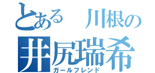 とある 川根の井尻瑞希（ガールフレンド）