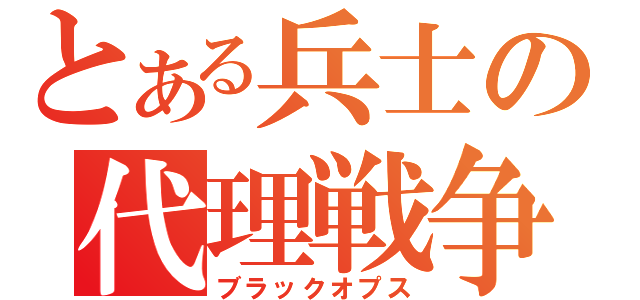 とある兵士の代理戦争（ブラックオプス）