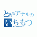 とあるアナルのいちもつ（貴之！舐めてくれ！）