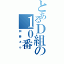 とあるＤ組の１０番（加藤さん）