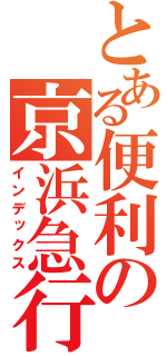 とある便利の京浜急行（インデックス）