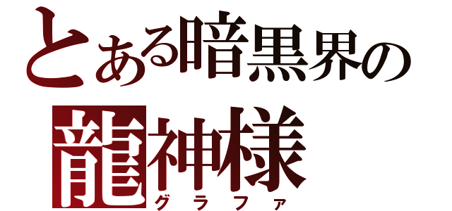 とある暗黒界の龍神様（グラファ）