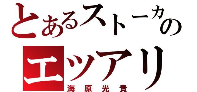 とあるストーカーのエツアリ（海原光貴）