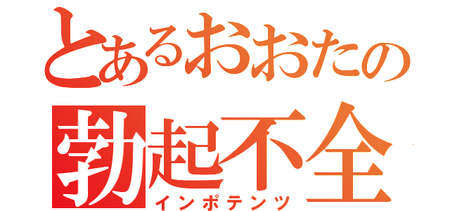 とあるおおたの勃起不全（インポテンツ）