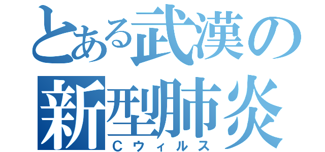 とある武漢の新型肺炎（Ｃウィルス）