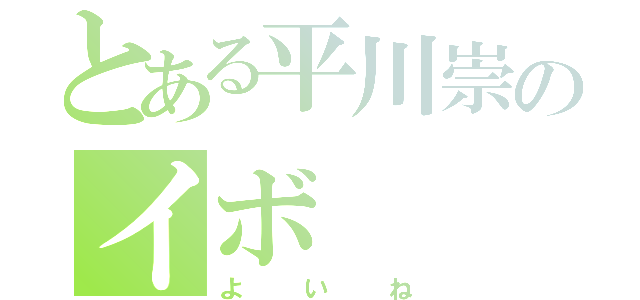 とある平川崇のイボ（よいね）