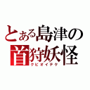 とある島津の首狩妖怪（クビオイテケ）