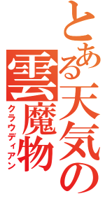 とある天気の雲魔物（クラウディアン）