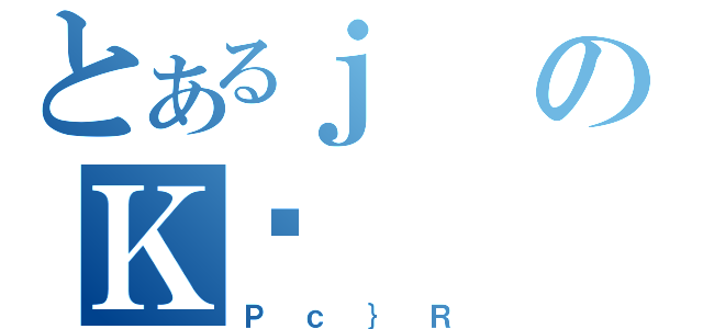 とあるｊのＫ̌（Ｐｃ｝Ｒ）