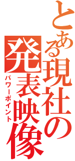 とある現社の発表映像（パワーポイント）