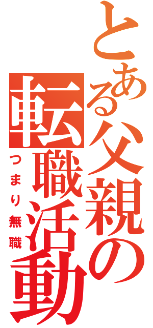 とある父親の転職活動（つまり無職）