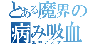 とある魔界の病み吸血鬼（無神アズサ）