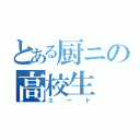 とある厨ニの高校生（ユート）