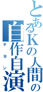 とあるＫの人間の自作自演（テヨン）