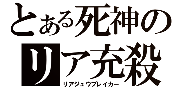 とある死神のリア充殺し（リアジュウブレイカー）