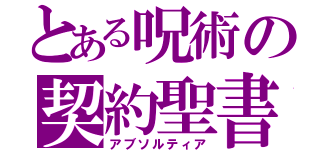 とある呪術の契約聖書（アブソルティア）